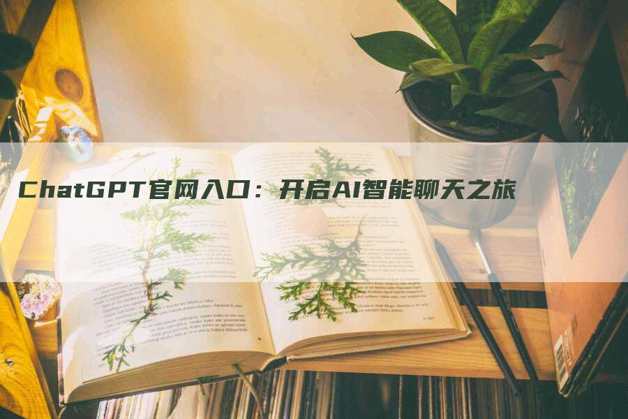 ChatGPT官网入口：开启AI智能聊天之旅