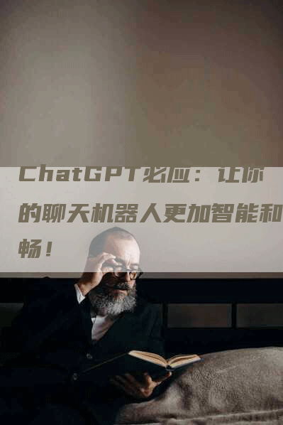ChatGPT必应：让你的聊天机器人更加智能和流畅！