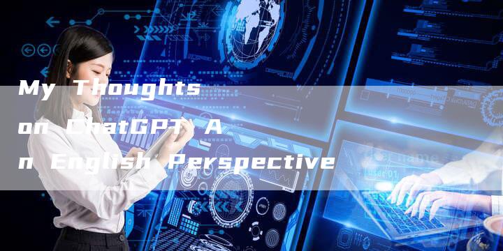 My Thoughts on ChatGPT An English Perspective