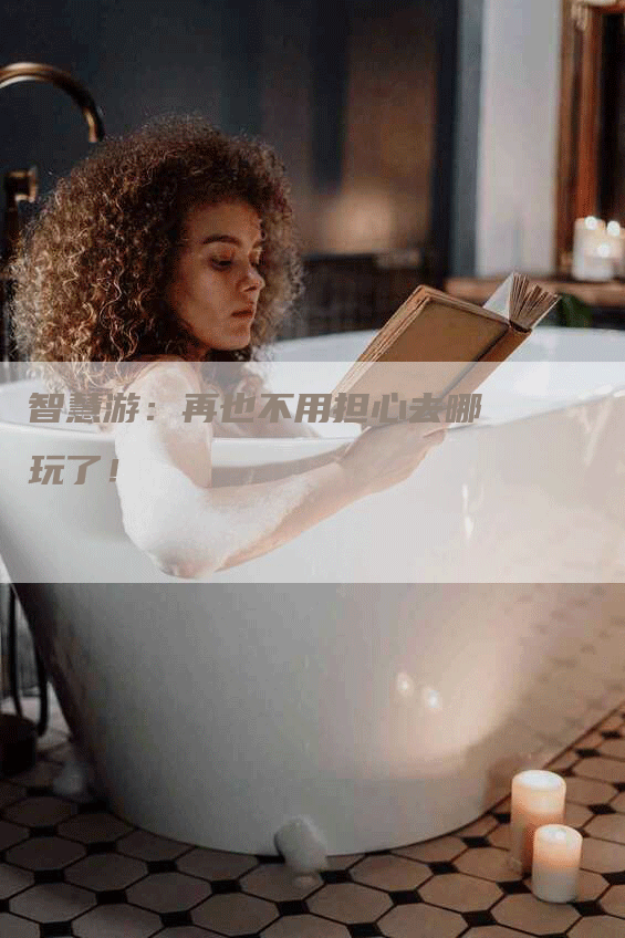 智慧游：再也不用担心去哪玩了！