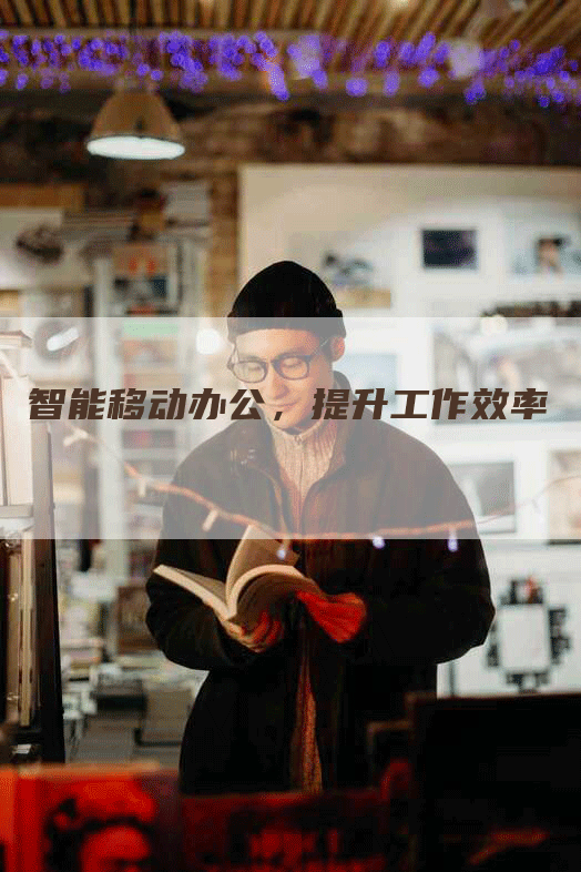 智能移动办公，提升工作效率