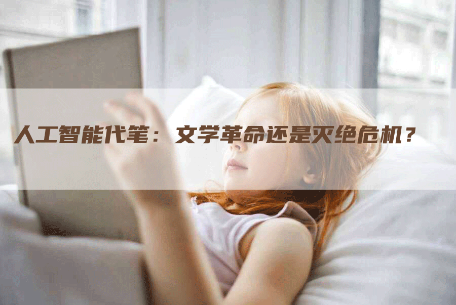 人工智能代笔：文学革命还是灭绝危机？