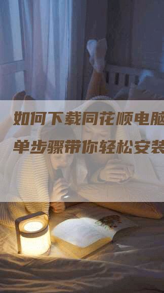 如何下载同花顺电脑版：简单步骤带你轻松安装