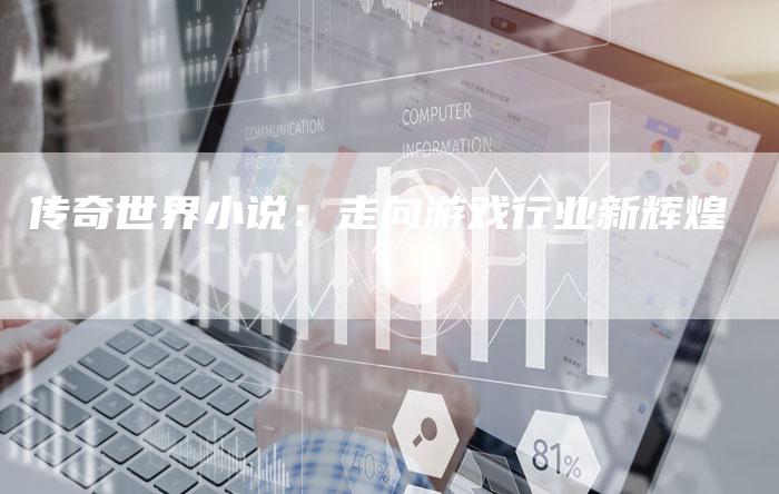 传奇世界小说：走向游戏行业新辉煌