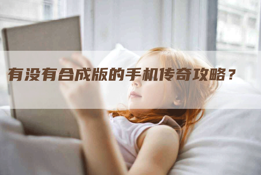 有没有合成版的手机传奇攻略？