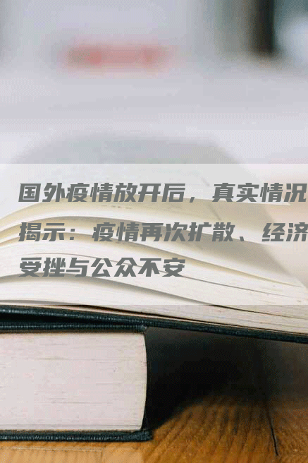 国外疫情放开后，真实情况揭示：疫情再次扩散、经济受挫与公众不安