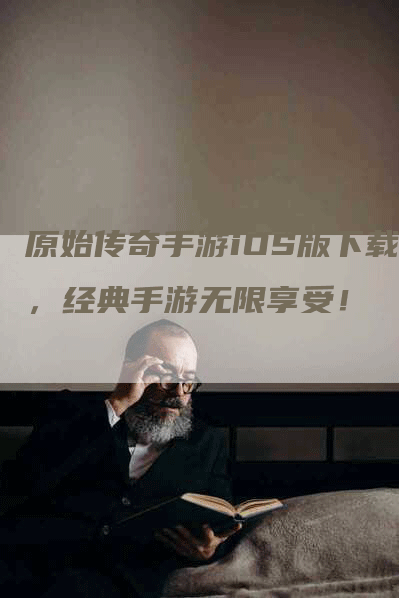 原始传奇手游iOS版下载，经典手游无限享受！