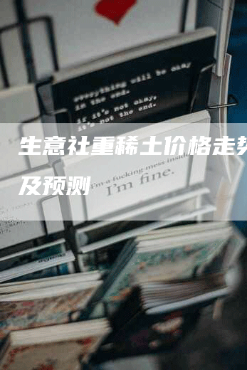 生意社重稀土价格走势分析及预测