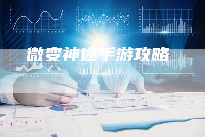 微变神途手游攻略-Chatgpt信息网