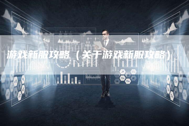 游戏新服攻略（关于游戏新服攻略）