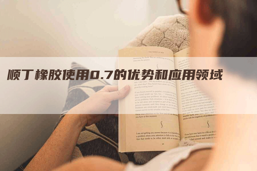 顺丁橡胶使用0.7的优势和应用领域