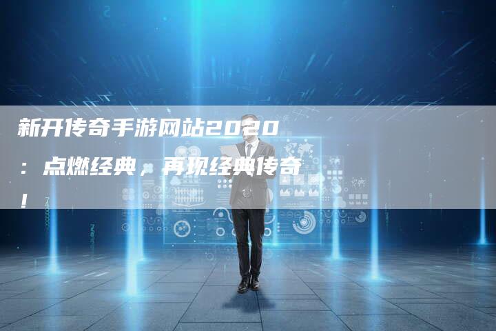 新开传奇手游网站2020：点燃经典，再现经典传奇！