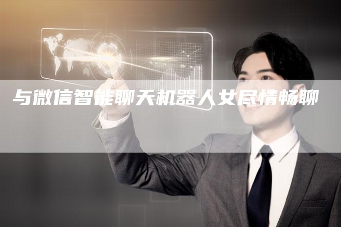 与微信智能聊天机器人女尽情畅聊