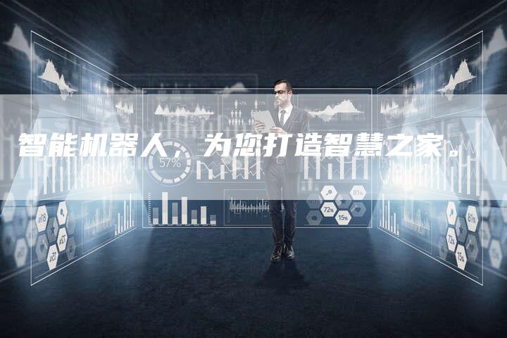 智能机器人，为您打造智慧之家。