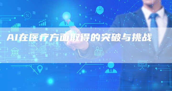 AI在医疗方面取得的突破与挑战