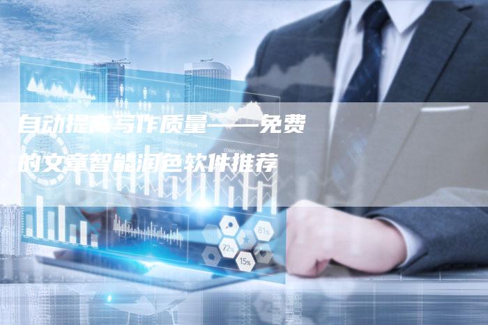 自动提高写作质量——免费的文章智能润色软件推荐
