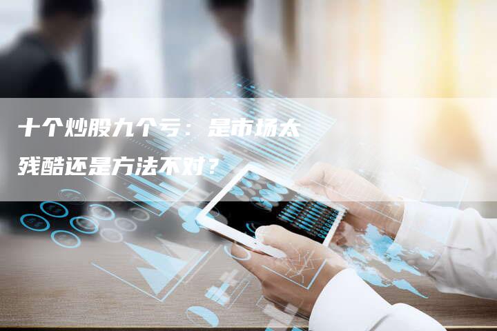 十个炒股九个亏：是市场太残酷还是方法不对？