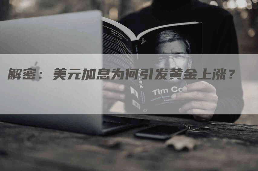 解密：美元加息为何引发黄金上涨？