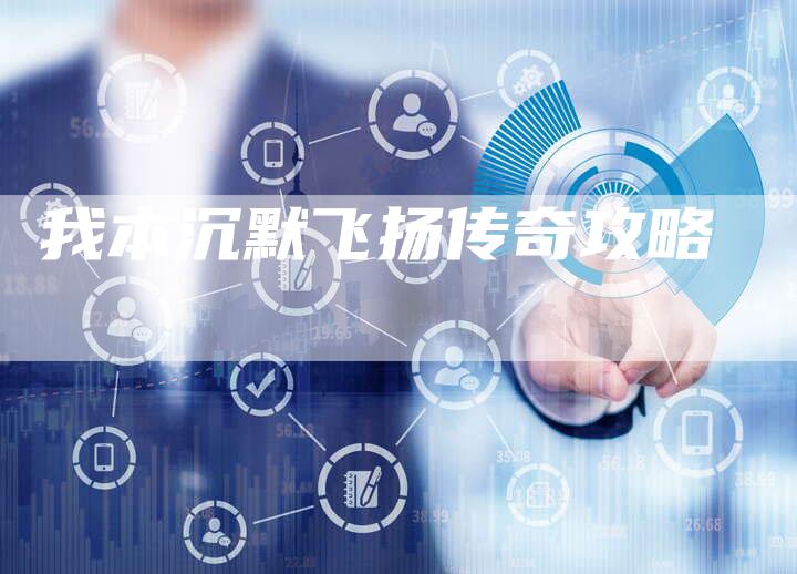 我本沉默飞扬传奇攻略