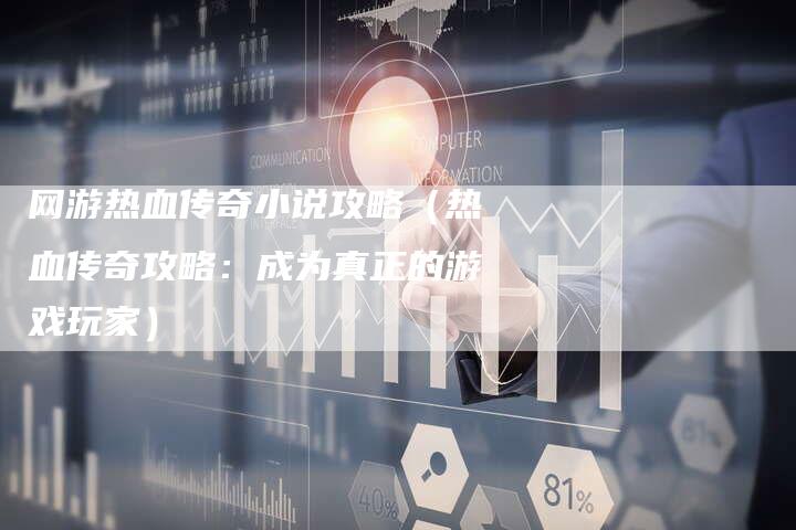 网游热血传奇小说攻略（热血传奇攻略：成为真正的游戏玩家）