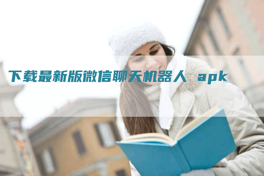下载最新版微信聊天机器人 apk