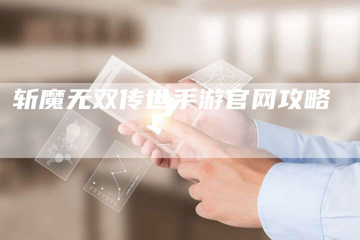 斩魔无双传世手游官网攻略