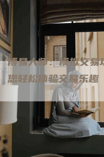 博易大师：模拟交易功能让您轻松体验交易乐趣