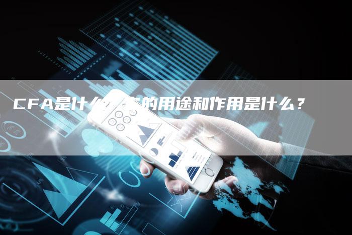 CFA是什么？它的用途和作用是什么？