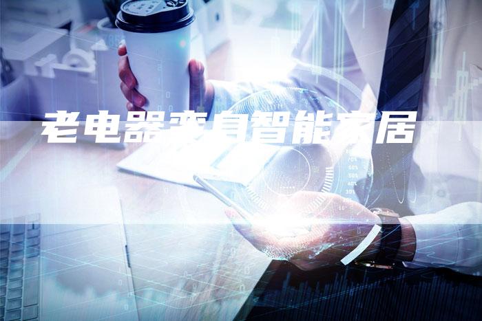 老电器变身智能家居