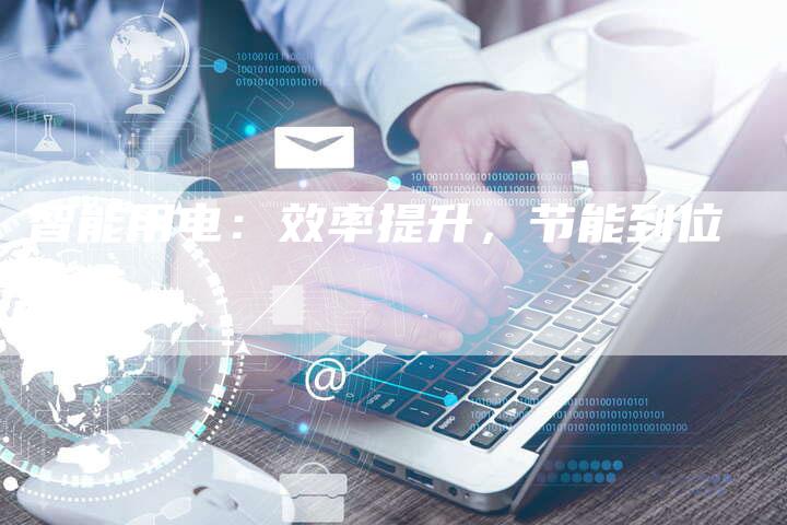 智能用电：效率提升，节能到位