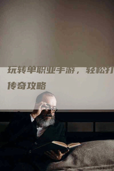 玩转单职业手游，轻松打金传奇攻略