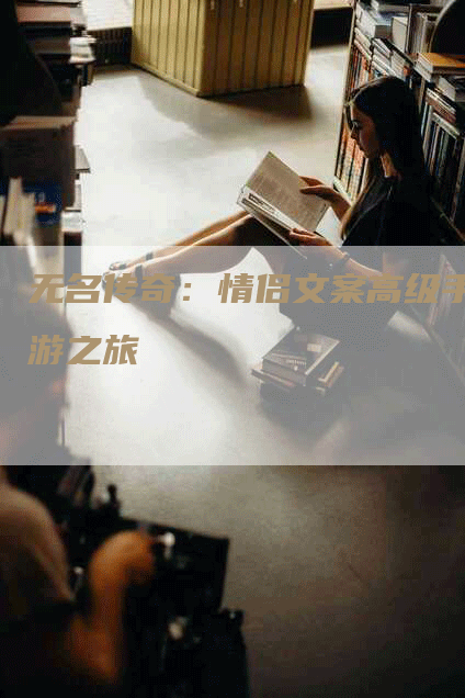 无名传奇：情侣文案高级手游之旅
