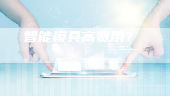 智能模具高费用？