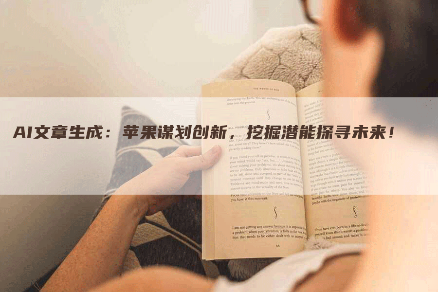 AI文章生成：苹果谋划创新，挖掘潜能探寻未来！