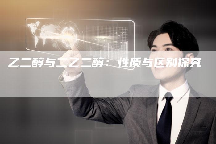 乙二醇与二乙二醇：性质与区别探究