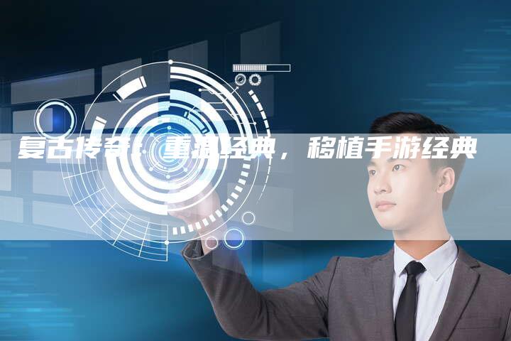 复古传奇：重温经典，移植手游经典