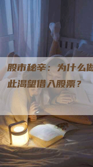 股市秘辛：为什么做空者如此渴望借入股票？