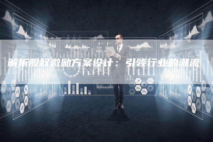 解析股权激励方案设计：引领行业的潮流