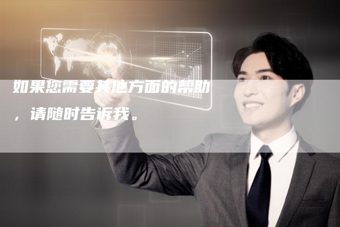 如果您需要其他方面的帮助,请随时告诉我。-Chatgpt信息网