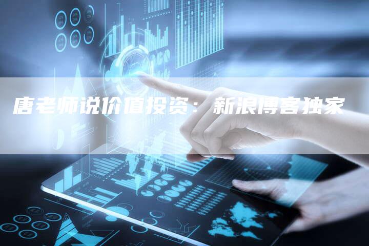 唐老师说价值投资：新浪博客独家