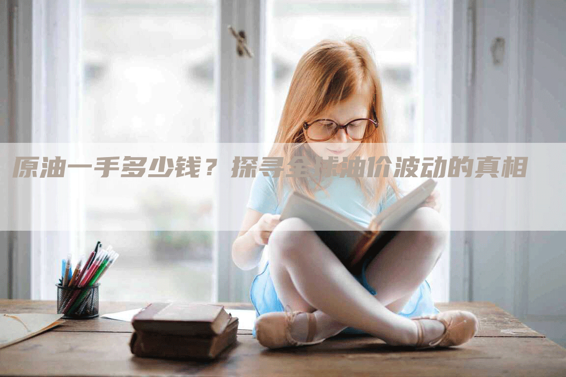 原油一手多少钱？探寻全球油价波动的真相
