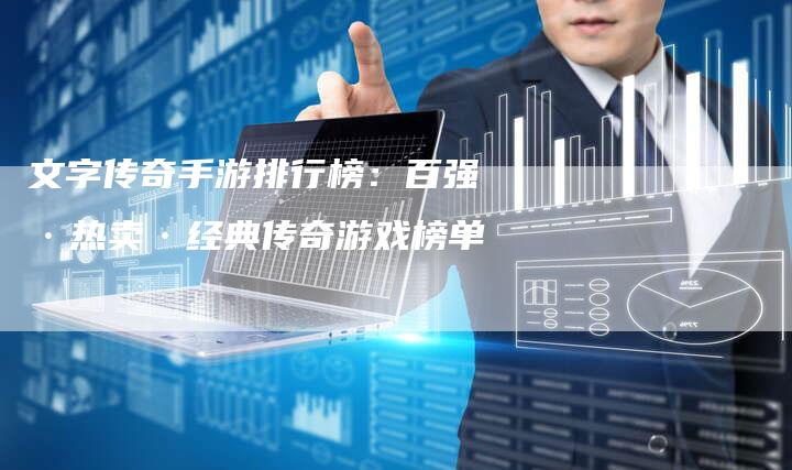 文字传奇手游排行榜：百强·热卖·经典传奇游戏榜单