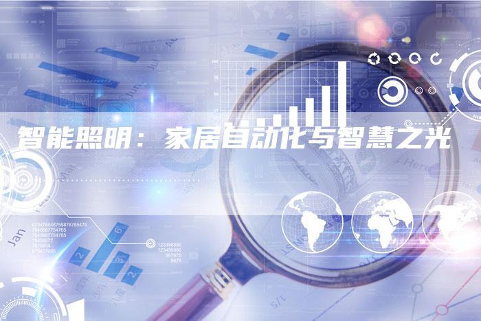 智能照明:家居自动化与智慧之光-Chatgpt信息网