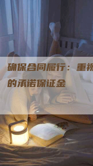 确保合同履行：重视合同中的承诺保证金
