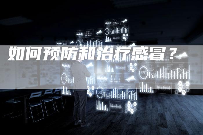 如何预防和治疗感冒？