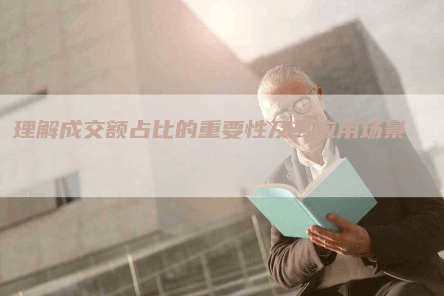 理解成交额占比的重要性及其应用场景