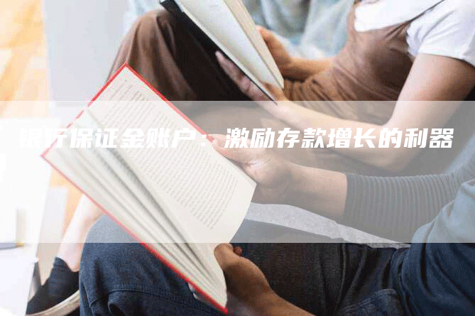 银行保证金账户：激励存款增长的利器