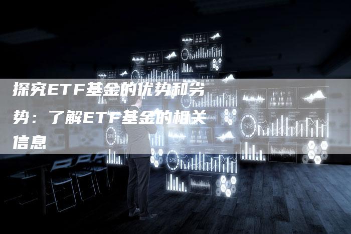 探究ETF基金的优势和劣势：了解ETF基金的相关信息