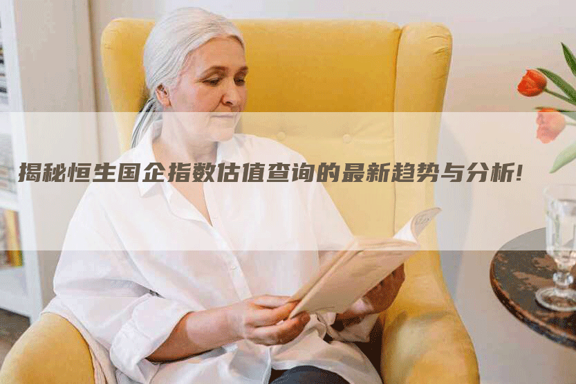 揭秘恒生国企指数估值查询的最新趋势与分析!