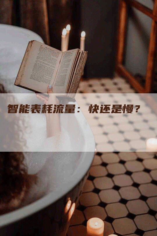 智能表耗流量：快还是慢？